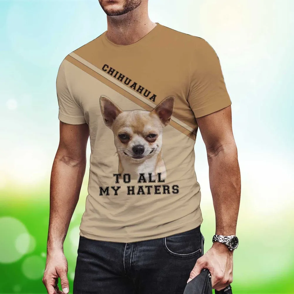 3D Dog T Shirts, Chihuahua To All My Haters All Over Print T-Shirt, Gift For Pet Loves